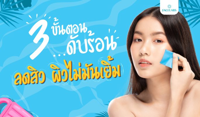 3 ขั้นตอน ดับร้อน ลดสิว ผิวไม่มันเยิ้ม